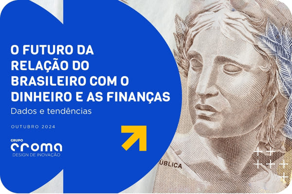 o futuro da relacao do brasileiro com o dinheiro e as financas grupo croma